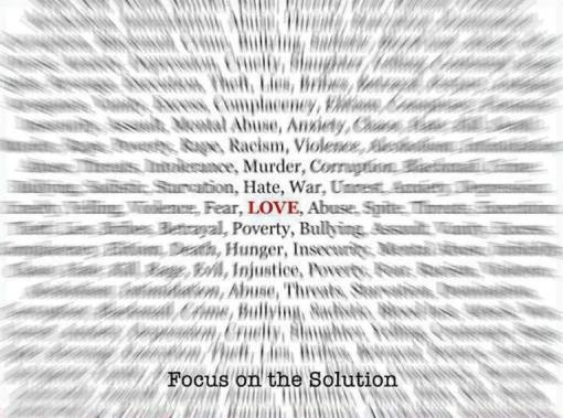 The word LOVE is in the middle of this photograph, surrounded by negative emotion words.  THe caption at the bottom instructs to focus on the solution - Love itself.